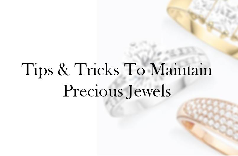Tips & Tricks to Maintain Precious Jewels